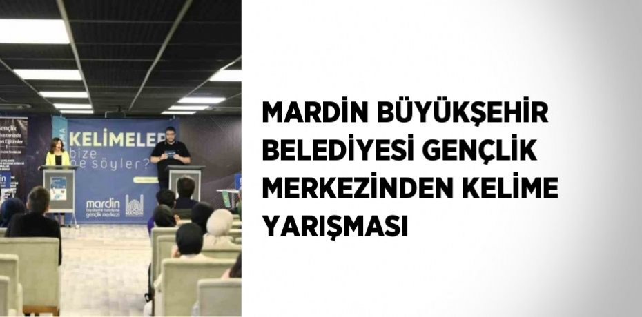 MARDİN BÜYÜKŞEHİR BELEDİYESİ GENÇLİK MERKEZİNDEN KELİME YARIŞMASI