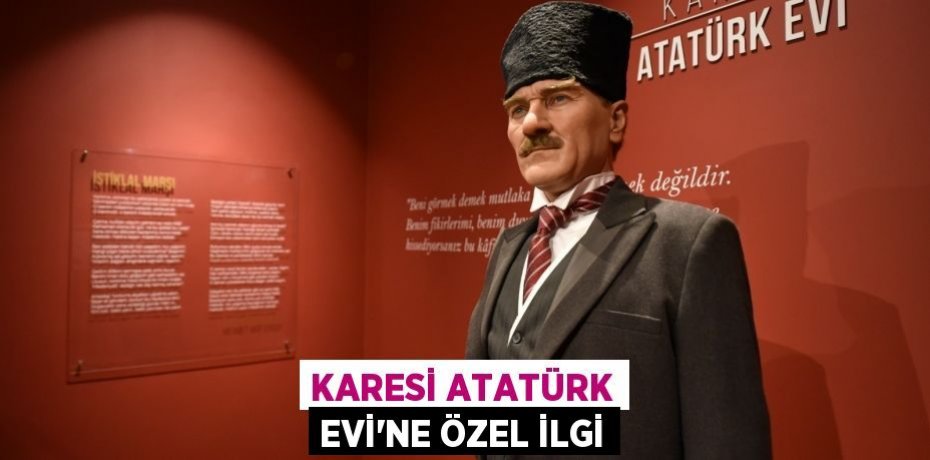 KARESİ ATATÜRK EVİ’NE ÖZEL İLGİ