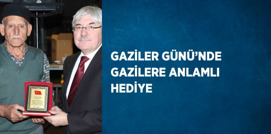 GAZİLER GÜNÜ’NDE GAZİLERE ANLAMLI HEDİYE