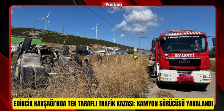 EDİNCİK KAVŞAĞI’NDA TEK TARAFLI TRAFİK KAZASI: KAMYON SÜRÜCÜSÜ YARALANDI