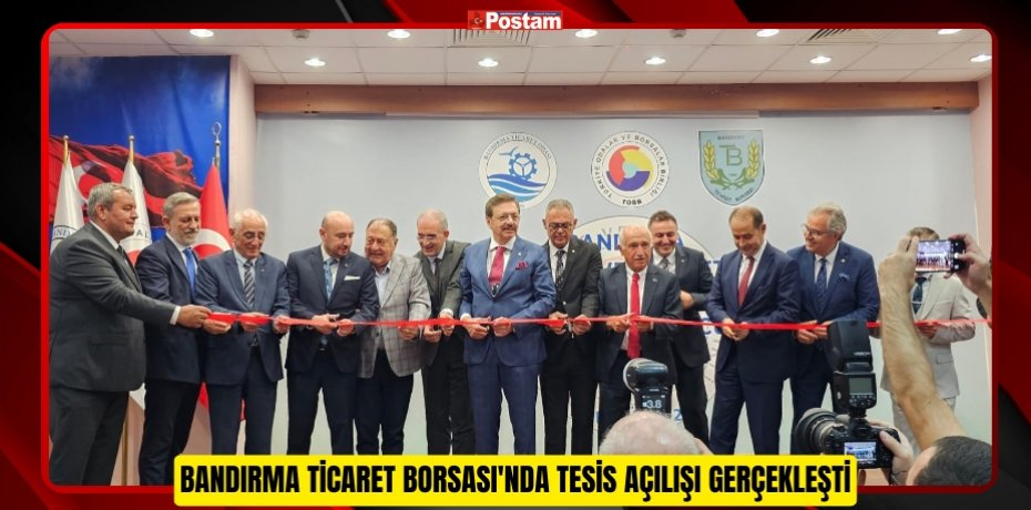 BANDIRMA TİCARET BORSASI'NDA TESİS AÇILIŞI GERÇEKLEŞTİ