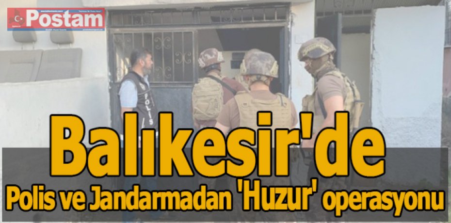 Balıkesir'de Polis ve Jandarmadan 'Huzur' operasyonu