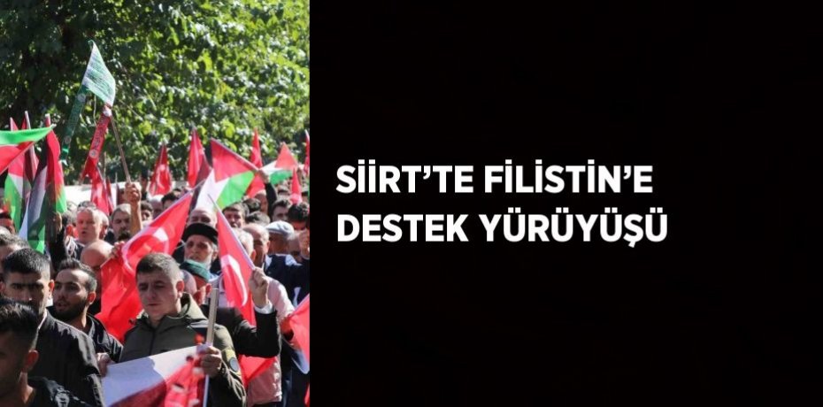 SİİRT’TE FİLİSTİN’E DESTEK YÜRÜYÜŞÜ