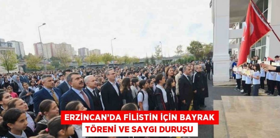 ERZİNCAN’DA FİLİSTİN İÇİN BAYRAK TÖRENİ VE SAYGI DURUŞU