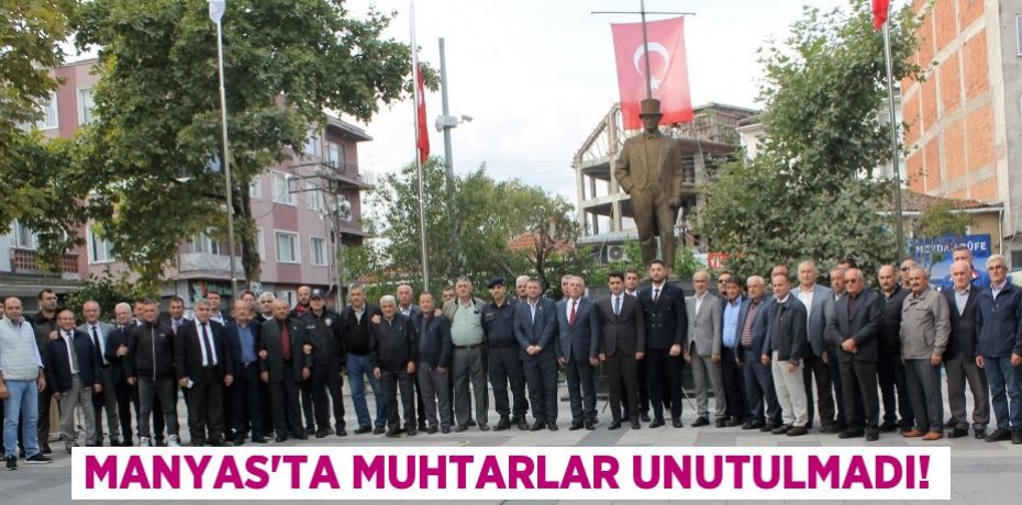 MANYAS’TA MUHTARLAR UNUTULMADI!