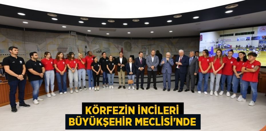 Körfezin İncileri Büyükşehir Meclisi'nde
