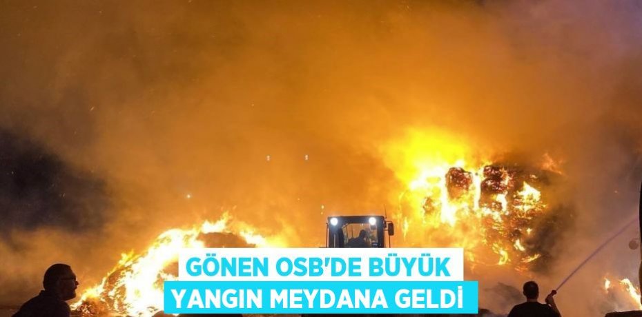 GÖNEN OSB’DE BÜYÜK YANGIN MEYDANA GELDİ