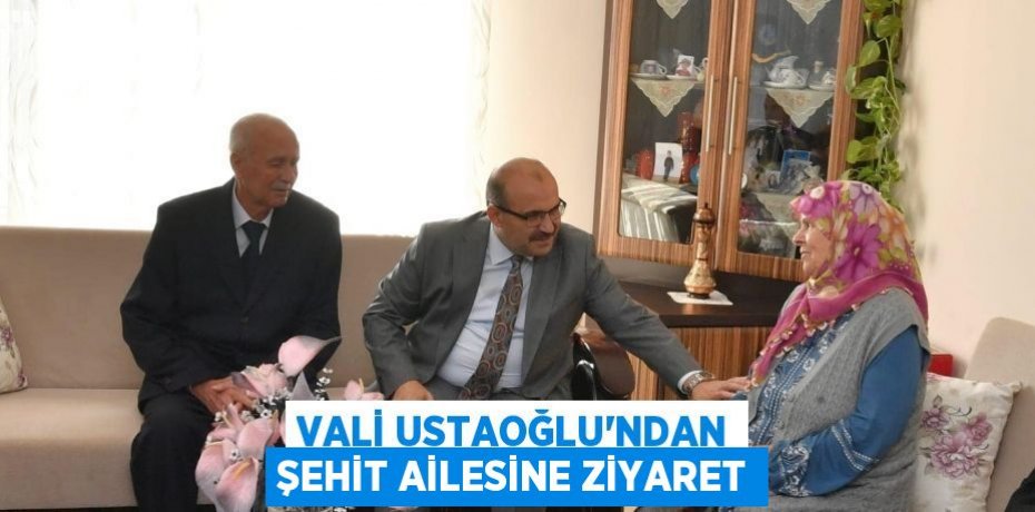 VALİ USTAOĞLU’NDAN ŞEHİT AİLESİNE ZİYARET