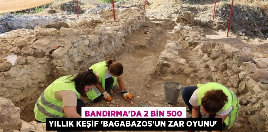 Bandırma'da 2 bin 500 yıllık keşif 'Bagabazos'un zar oyunu'