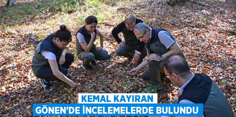 KEMAL KAYIRAN GÖNEN’DE İNCELEMELERDE BULUNDU