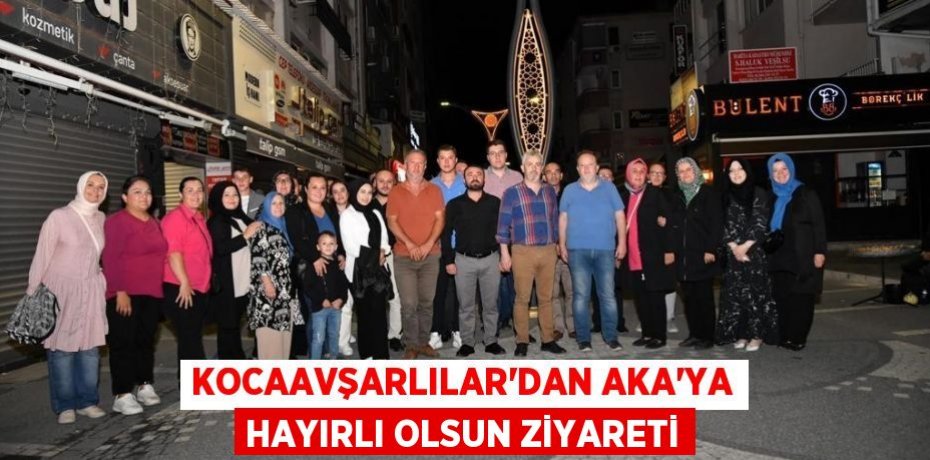 KOCAAVŞARLILAR’DAN AKA’YA HAYIRLI OLSUN ZİYARETİ