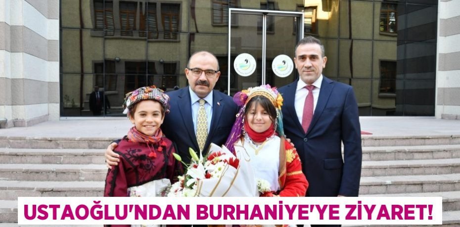 USTAOĞLU’NDAN BURHANİYE’YE ZİYARET!