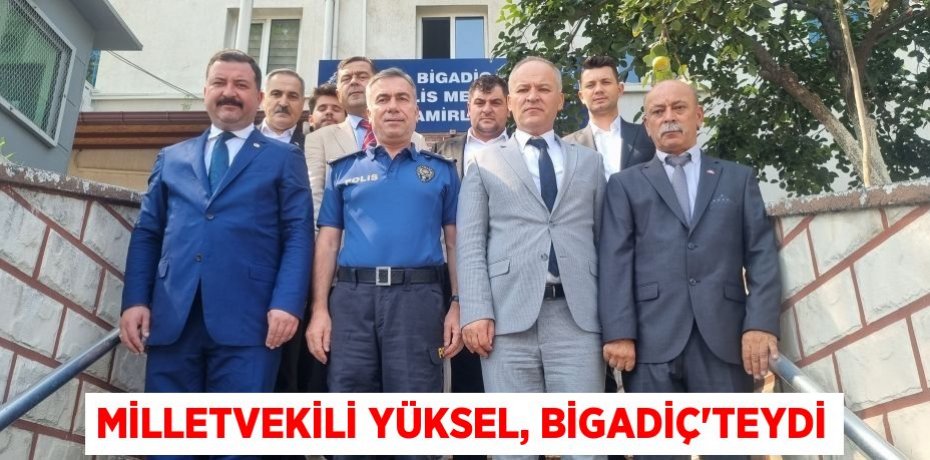 Milletvekili Yüksel, Bigadiç'teydi