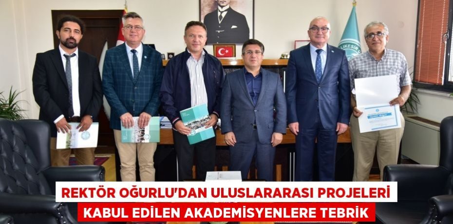 Rektör Oğurlu’dan Uluslararası Projeleri Kabul Edilen Akademisyenlere Tebrik