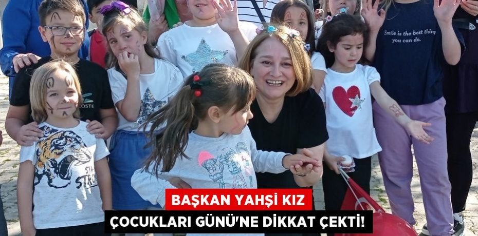 BAŞKAN YAHŞİ KIZ ÇOCUKLARI GÜNÜ’NE DİKKAT ÇEKTİ!