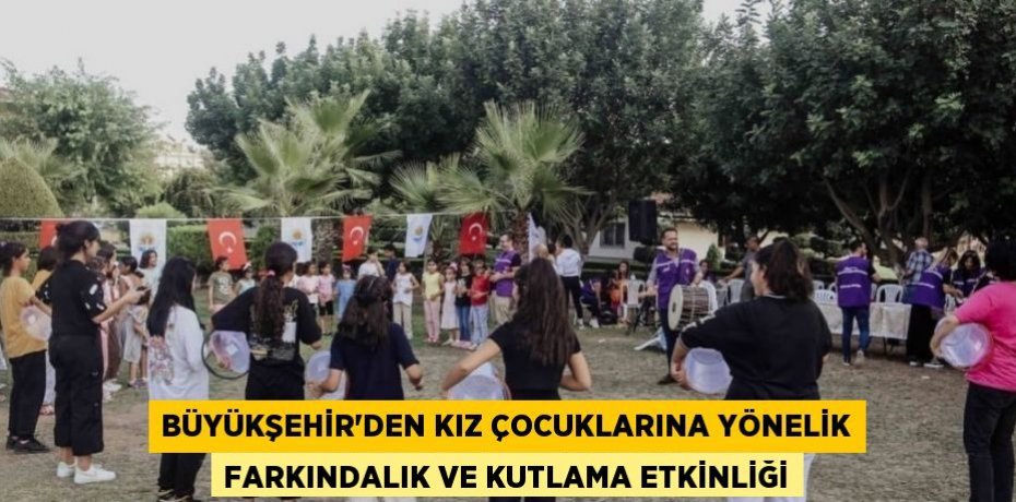 BÜYÜKŞEHİR’DEN KIZ ÇOCUKLARINA YÖNELİK FARKINDALIK VE KUTLAMA ETKİNLİĞİ