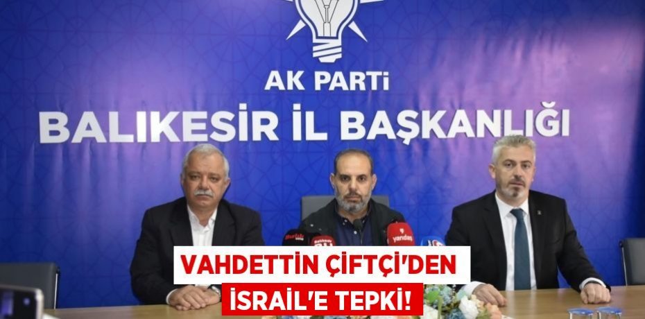 VAHDETTİN ÇİFTÇİ’DEN İSRAİL’E TEPKİ!
