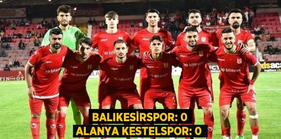 Balıkesirspor: 0 Alanya Kestelspor: 0