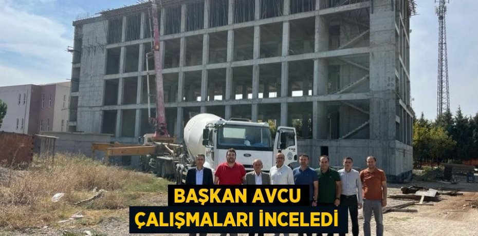 BAŞKAN AVCU ÇALIŞMALARI İNCELEDİ
