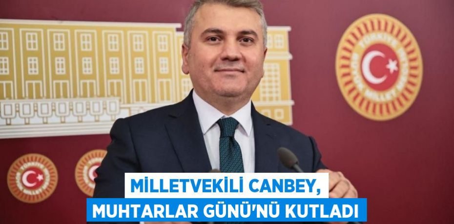 MİLLETVEKİLİ CANBEY, MUHTARLAR GÜNÜ’NÜ KUTLADI