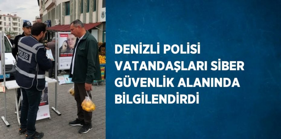 DENİZLİ POLİSİ VATANDAŞLARI SİBER GÜVENLİK ALANINDA BİLGİLENDİRDİ
