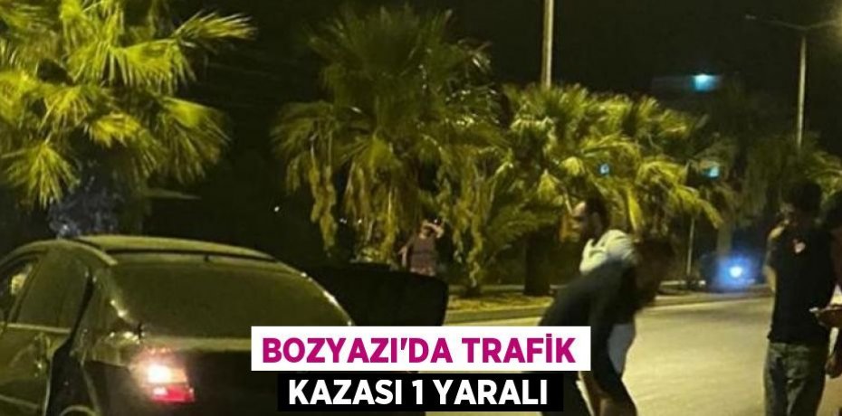 BOZYAZI’DA TRAFİK KAZASI 1 YARALI