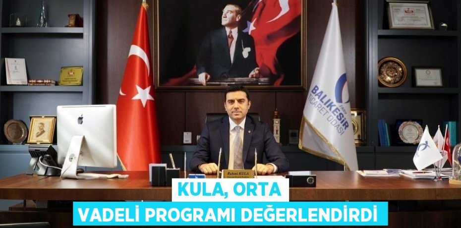 KULA, ORTA VADELİ PROGRAMI DEĞERLENDİRDİ