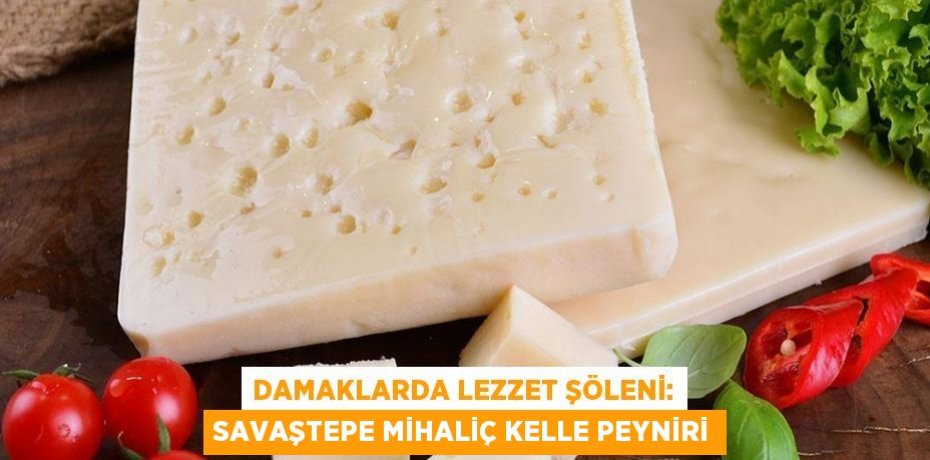Damaklarda Lezzet Şöleni: Savaştepe Mihaliç Kelle Peyniri