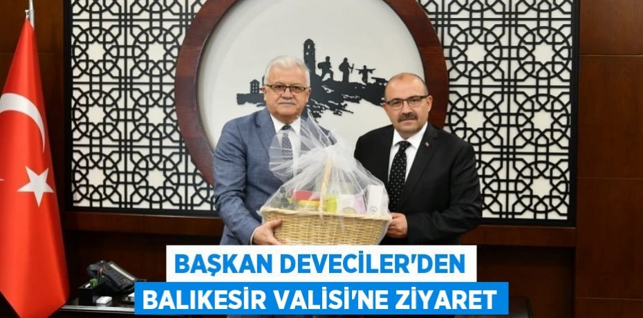 Başkan Deveciler'den Balıkesir Valisi'ne Ziyaret