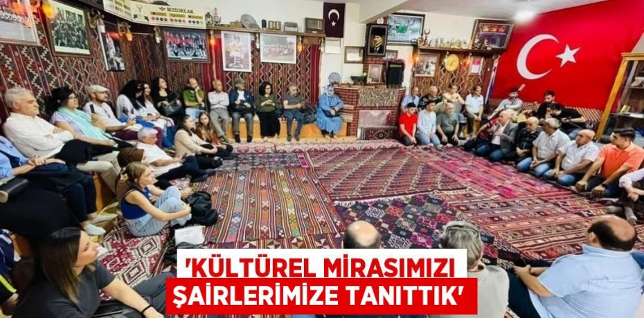 'Kültürel Mirasımızı Şairlerimize Tanıttık'