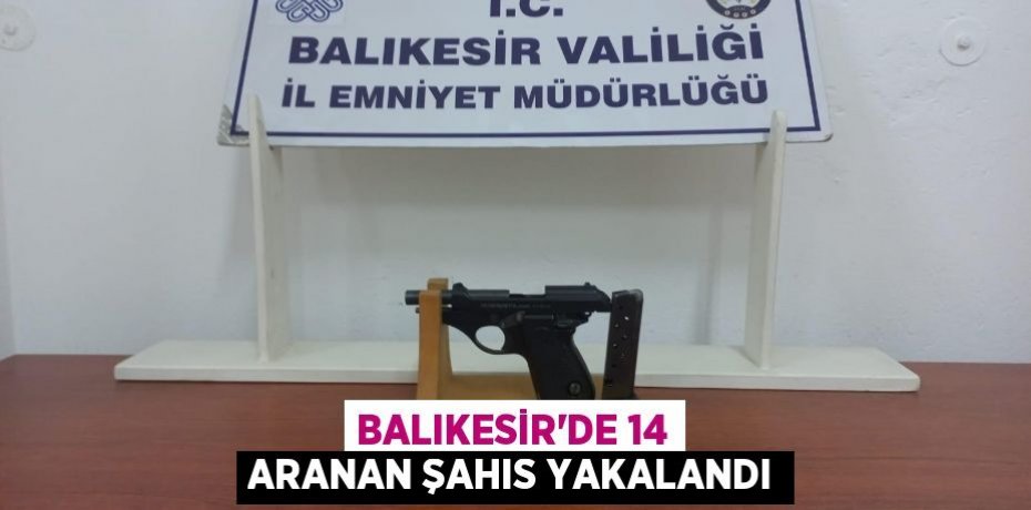 Balıkesir'de 14 aranan şahıs yakalandı