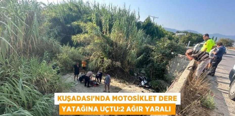 KUŞADASI’NDA MOTOSİKLET DERE YATAĞINA UÇTU:2 AĞIR YARALI