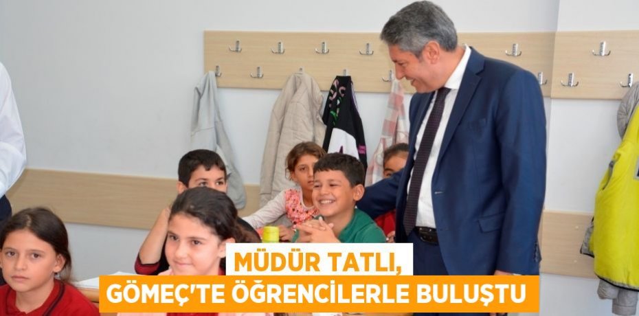 MÜDÜR TATLI, GÖMEÇ’TE ÖĞRENCİLERLE BULUŞTU