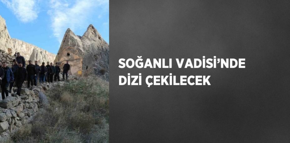 SOĞANLI VADİSİ’NDE DİZİ ÇEKİLECEK