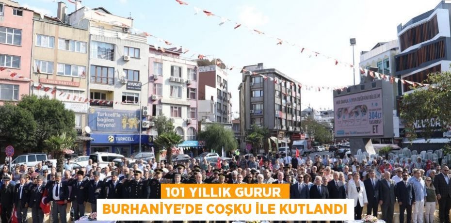 101 YILLIK GURUR BURHANİYE’DE COŞKU İLE KUTLANDI