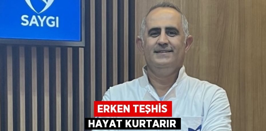 ERKEN TEŞHİS HAYAT KURTARIR