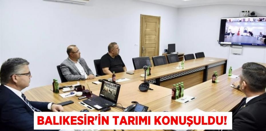 BALIKESİR’İN TARIMI KONUŞULDU!
