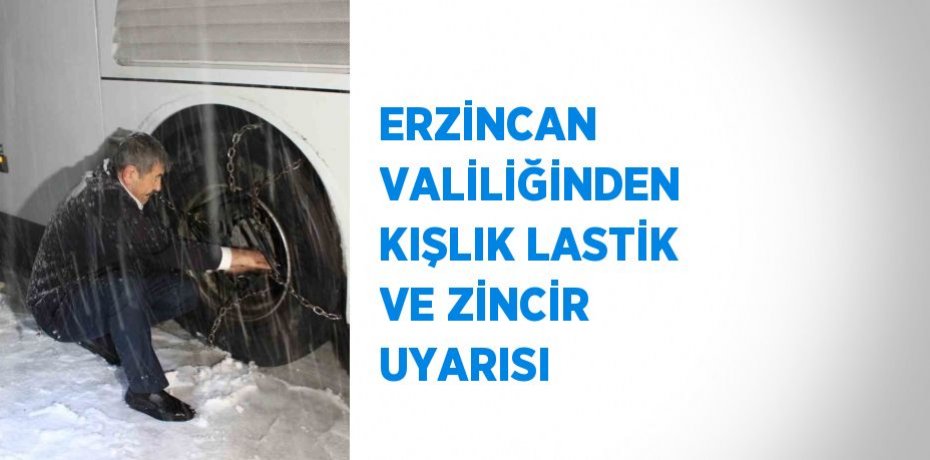 ERZİNCAN VALİLİĞİNDEN KIŞLIK LASTİK VE ZİNCİR UYARISI