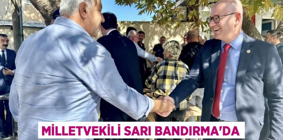 MİLLETVEKİLİ SARI BANDIRMA’DA