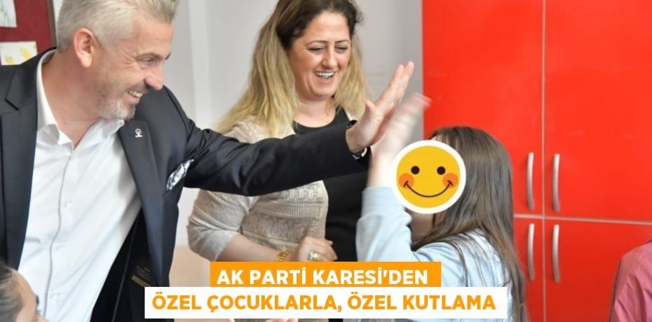 AK PARTİ KARESİ’DEN ÖZEL ÇOCUKLARLA, ÖZEL KUTLAMA