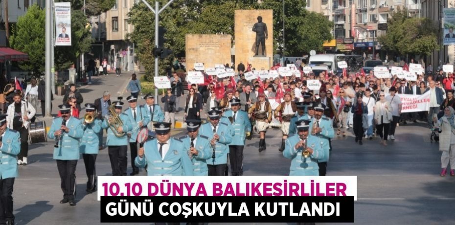 10.10 DÜNYA BALIKESİRLİLER GÜNÜ COŞKUYLA KUTLANDI 