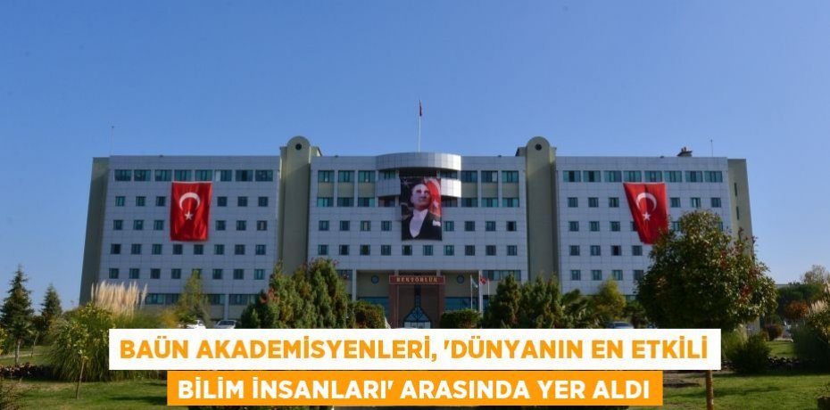 BAÜN AKADEMİSYENLERİ, “DÜNYANIN EN ETKİLİ BİLİM İNSANLARI” ARASINDA YER ALDI