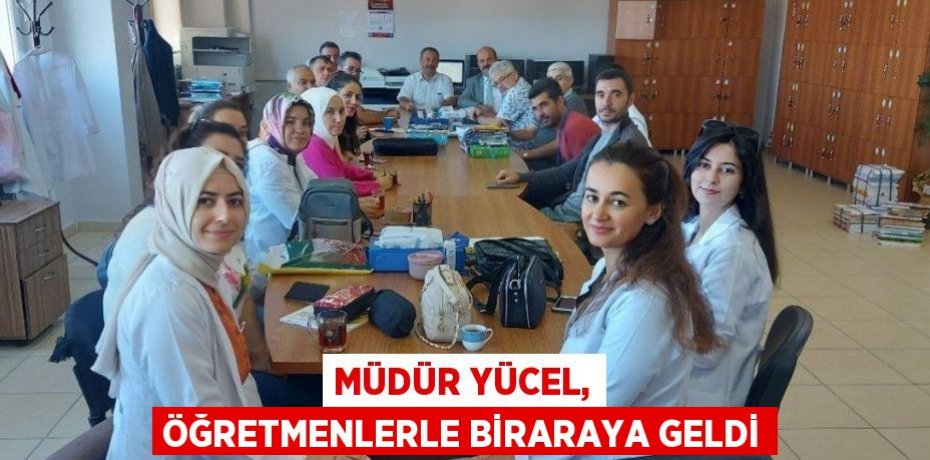 MÜDÜR YÜCEL, ÖĞRETMENLERLE BİRARAYA GELDİ