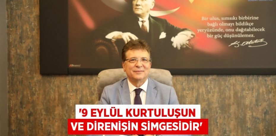 '9 Eylül kurtuluşun ve direnişin simgesidir'