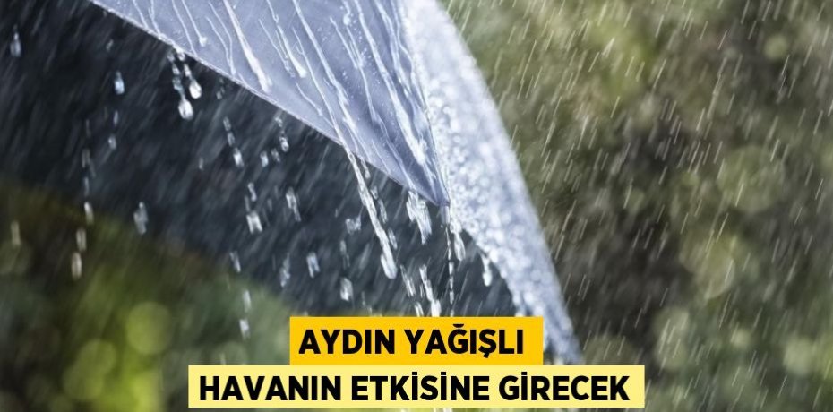 AYDIN YAĞIŞLI HAVANIN ETKİSİNE GİRECEK