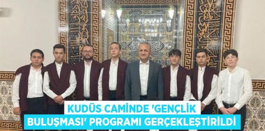 KUDÜS CAMİNDE ‘GENÇLİK BULUŞMASI’ PROGRAMI GERÇEKLEŞTİRİLDİ