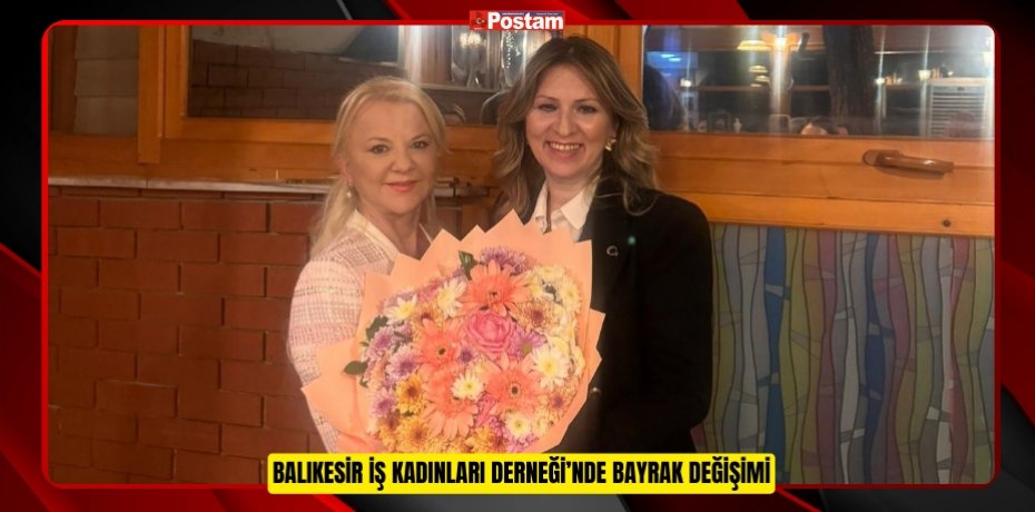 BALIKESİR İŞ KADINLARI DERNEĞİ’NDE BAYRAK DEĞİŞİMİ: YENİ YÖNETİM KURULU BAŞKANI OYA HANSU ÇOLAK