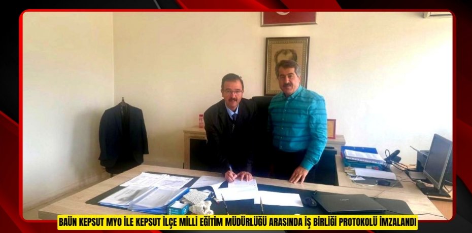 BAÜN KEPSUT MYO İLE KEPSUT İLÇE MİLLİ EĞİTİM MÜDÜRLÜĞÜ ARASINDA İŞ BİRLİĞİ PROTOKOLÜ İMZALANDI