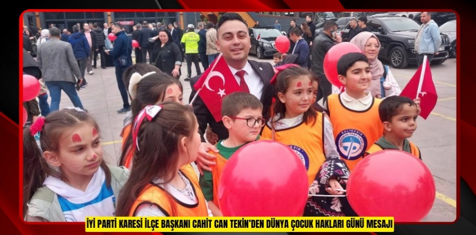 İYİ PARTİ KARESİ İLÇE BAŞKANI CAHİT CAN TEKİN’DEN DÜNYA ÇOCUK HAKLARI GÜNÜ MESAJI