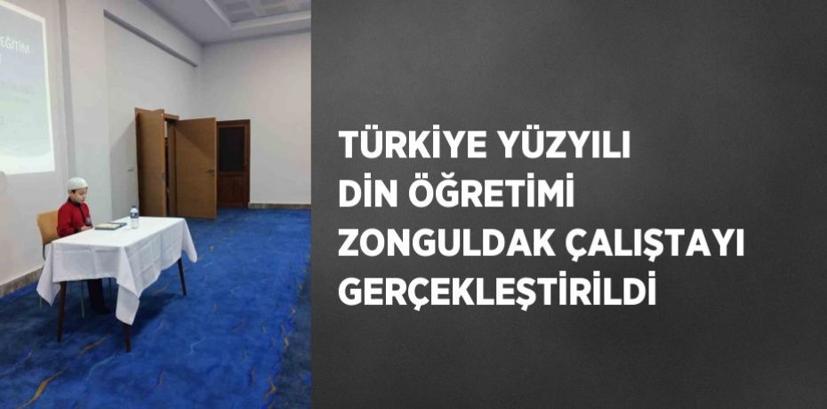 TÜRKİYE YÜZYILI DİN ÖĞRETİMİ ZONGULDAK ÇALIŞTAYI GERÇEKLEŞTİRİLDİ